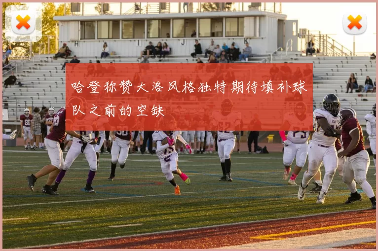 哈登称赞大洛风格独特期待填补球队之前的空缺