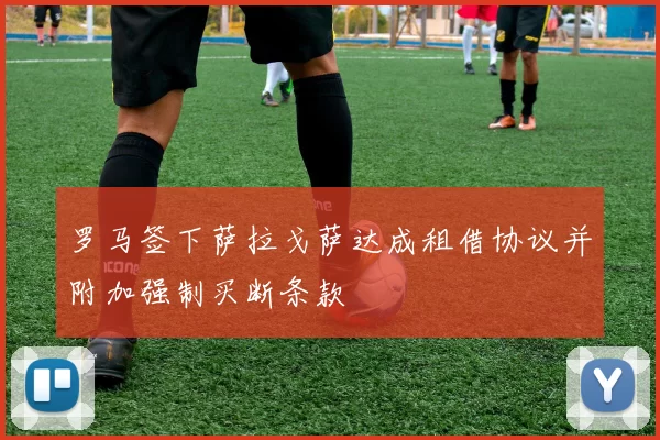 罗马签下萨拉戈萨达成租借协议并附加强制买断条款